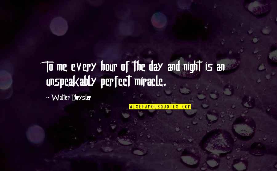 The Day And Night Quotes By Walter Chrysler: To me every hour of the day and