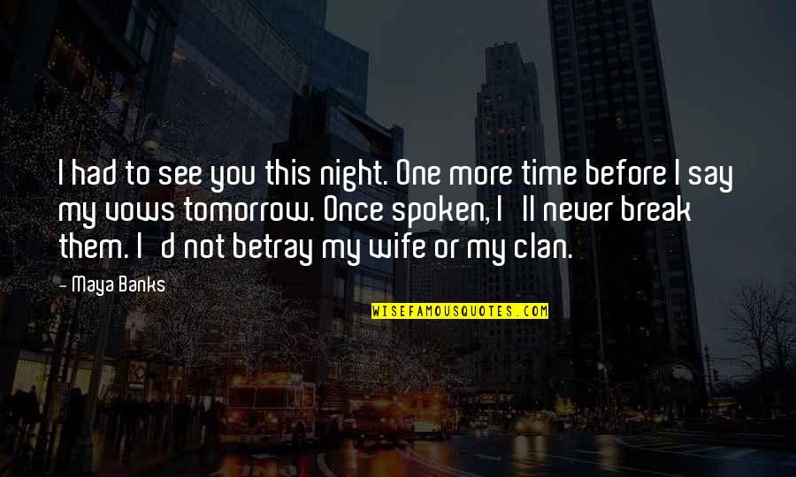 The Day Before I Meet You Quotes By Maya Banks: I had to see you this night. One The Day Before I Meet You Quotes By Maya Banks: I had to see you this night. One