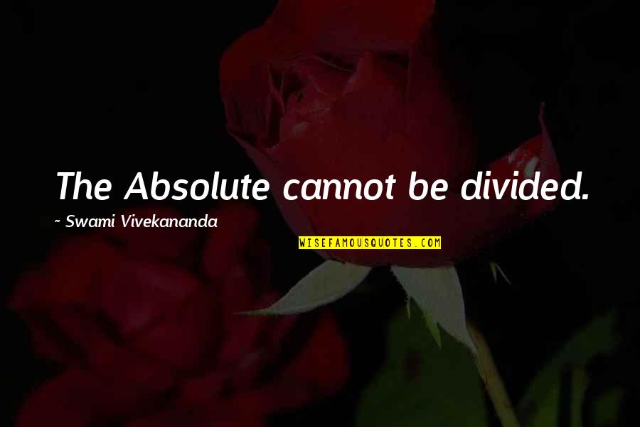 The Day Before I Meet You Quotes By Swami Vivekananda: The Absolute cannot be divided.