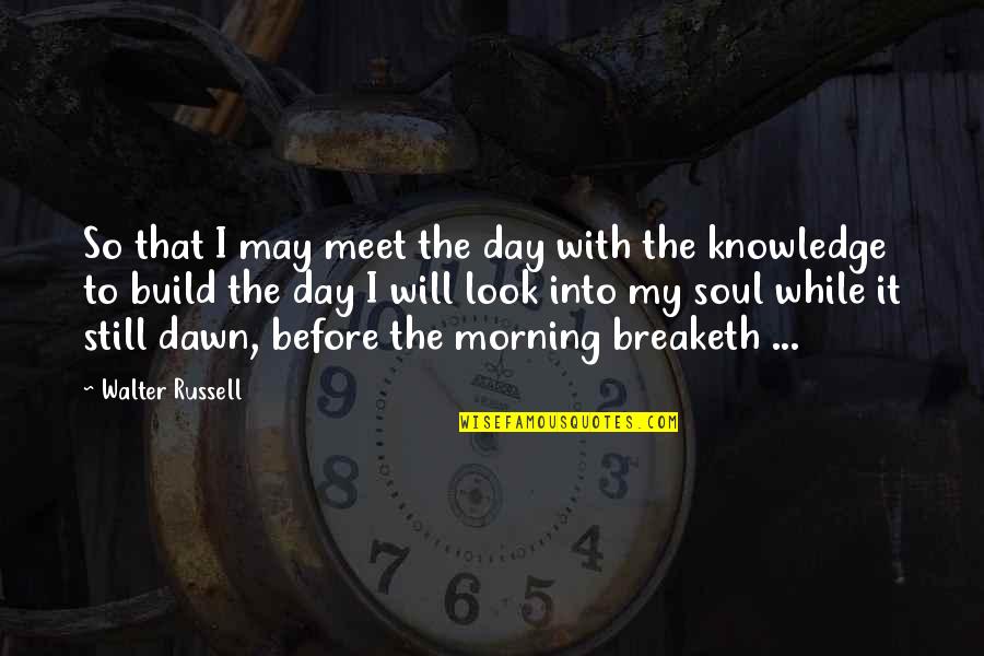 The Day Before I Meet You Quotes By Walter Russell: So that I may meet the day with The Day Before I Meet You Quotes By Walter Russell: So that I may meet the day with