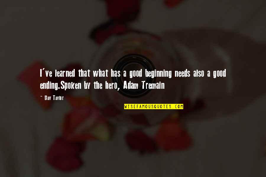 The Day Ending Quotes By Day Taylor: I've learned that what has a good beginning The Day Ending Quotes By Day Taylor: I've learned that what has a good beginning