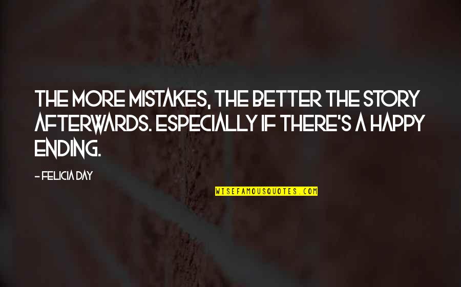 The Day Ending Quotes By Felicia Day: The more mistakes, the better the story afterwards. The Day Ending Quotes By Felicia Day: The more mistakes, the better the story afterwards.