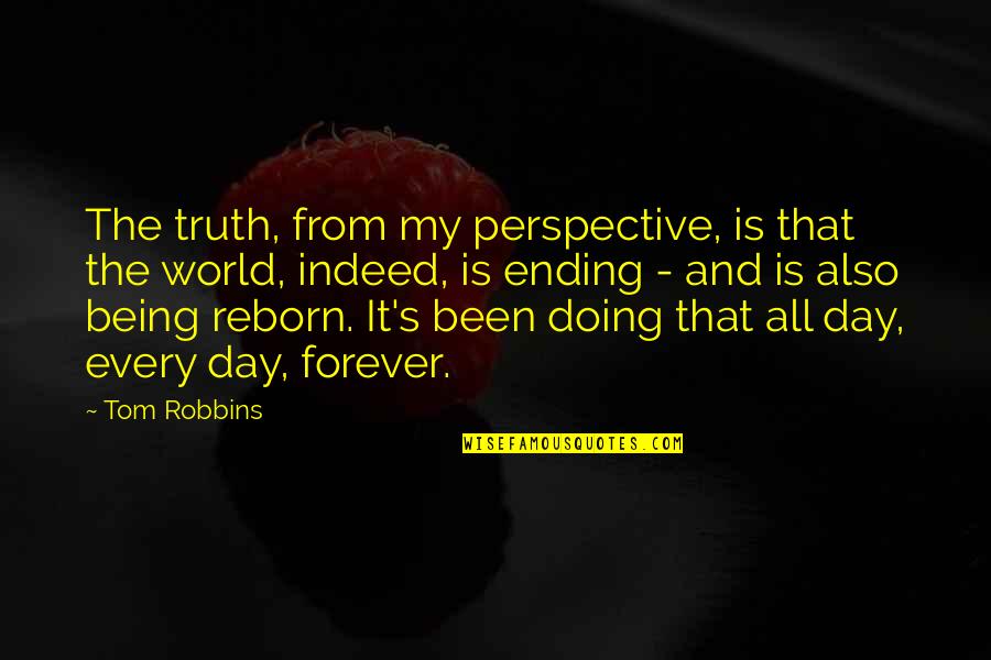 The Day Ending Quotes By Tom Robbins: The truth, from my perspective, is that the The Day Ending Quotes By Tom Robbins: The truth, from my perspective, is that the