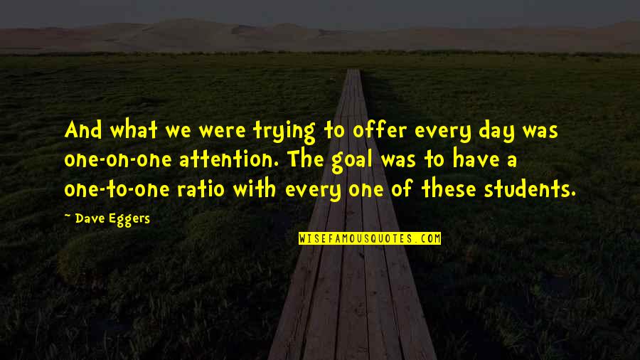 The Day For Students Quotes By Dave Eggers: And what we were trying to offer every
