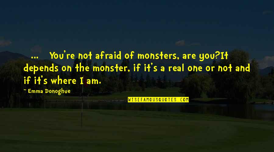 The Day For Students Quotes By Emma Donoghue: [ ... ] You're not afraid of monsters,