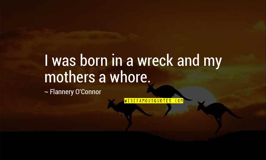 The Day For Students Quotes By Flannery O'Connor: I was born in a wreck and my