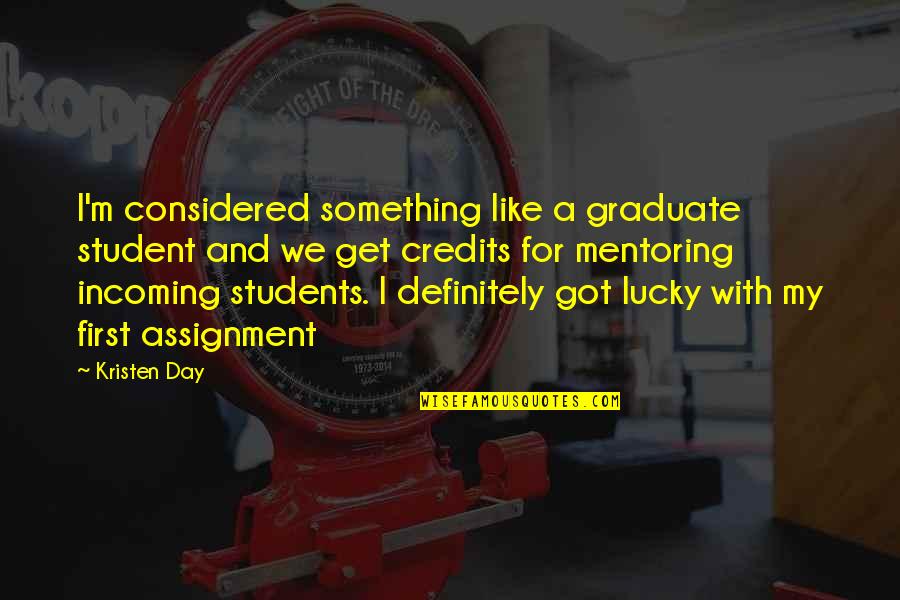 The Day For Students Quotes By Kristen Day: I'm considered something like a graduate student and