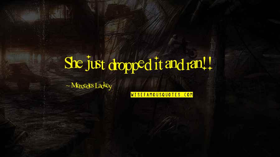 The Day For Students Quotes By Mercedes Lackey: She just dropped it and ran!!