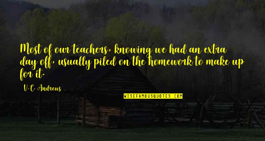 The Day For Teachers Quotes By V.C. Andrews: Most of our teachers, knowing we had an