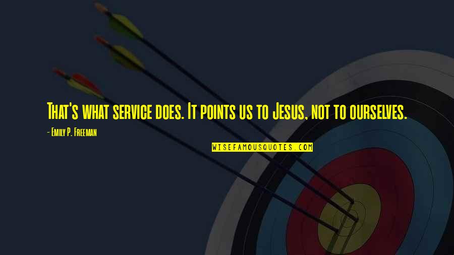 The Day Friday Quotes By Emily P. Freeman: That's what service does. It points us to