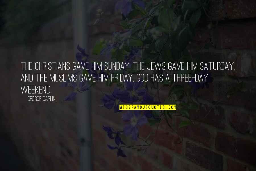The Day Friday Quotes By George Carlin: The Christians gave Him Sunday, the Jews gave