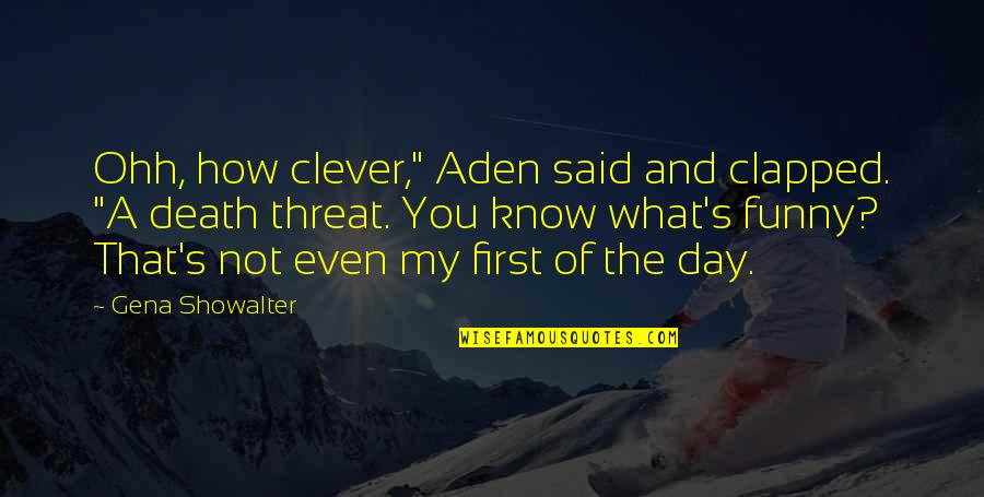 The Day Funny Quotes By Gena Showalter: Ohh, how clever," Aden said and clapped. "A