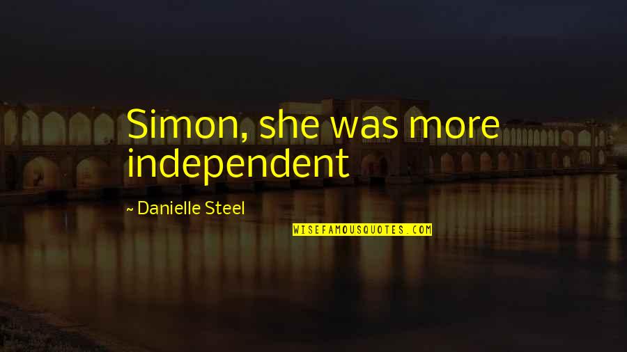 The Day God Called You Home Quotes By Danielle Steel: Simon, she was more independent The Day God Called You Home Quotes By Danielle Steel: Simon, she was more independent