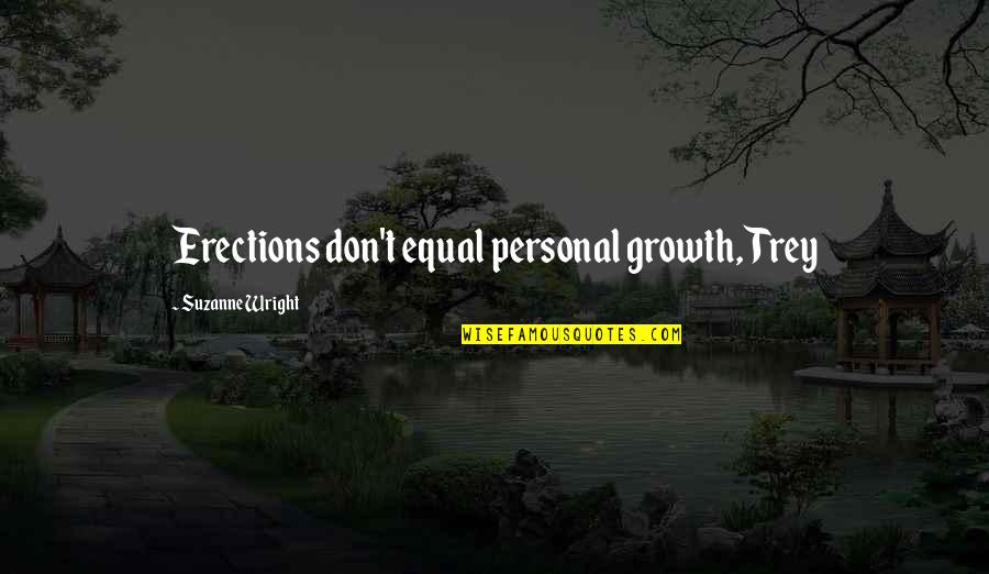 The Day He Proposed Quotes By Suzanne Wright: Erections don't equal personal growth, Trey