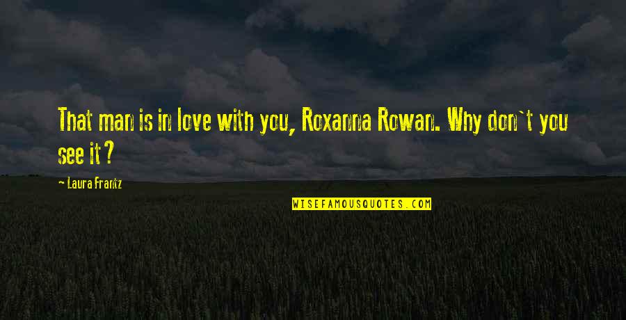 The Day I Gave Birth Quotes By Laura Frantz: That man is in love with you, Roxanna