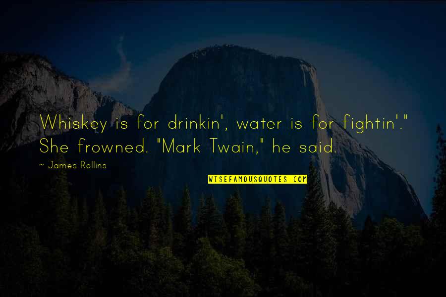 The Day I Met My Husband Quotes By James Rollins: Whiskey is for drinkin', water is for fightin'."