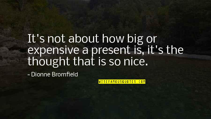 The Day I Met The Love Of My Life Quotes By Dionne Bromfield: It's not about how big or expensive a The Day I Met The Love Of My Life Quotes By Dionne Bromfield: It's not about how big or expensive a