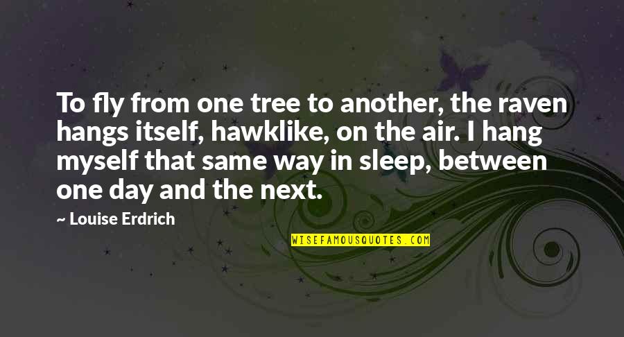 The Day I Met The Love Of My Life Quotes By Louise Erdrich: To fly from one tree to another, the The Day I Met The Love Of My Life Quotes By Louise Erdrich: To fly from one tree to another, the