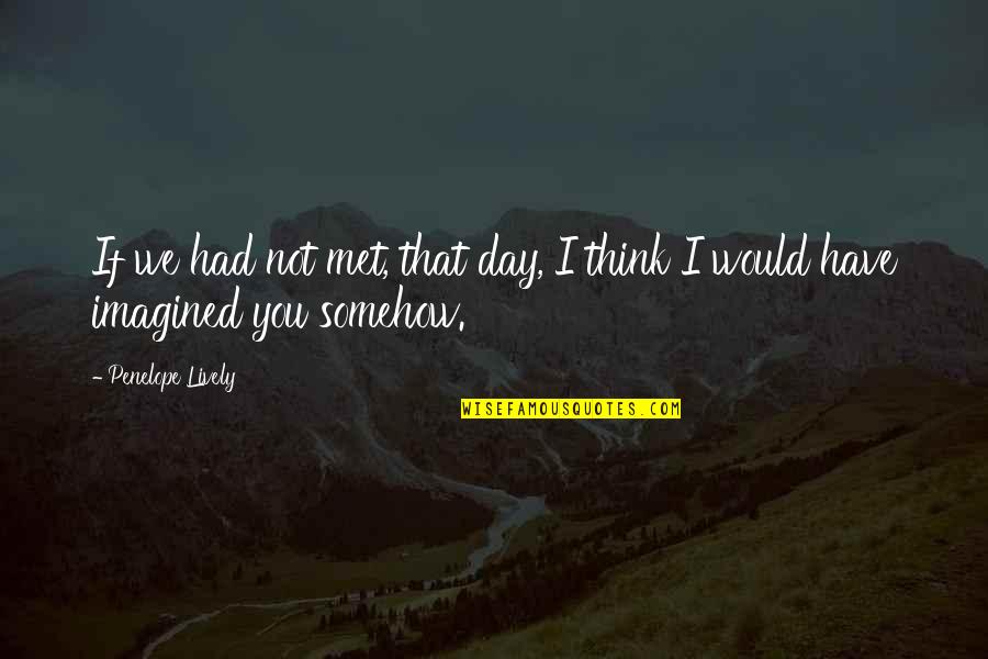 The Day I Met You Quotes By Penelope Lively: If we had not met, that day, I