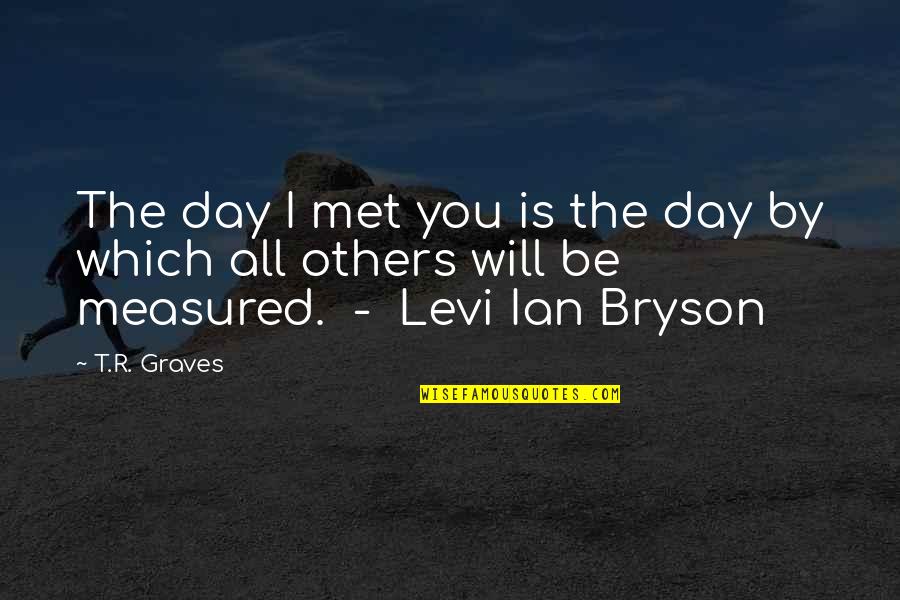 The Day I Met You Quotes By T.R. Graves: The day I met you is the day