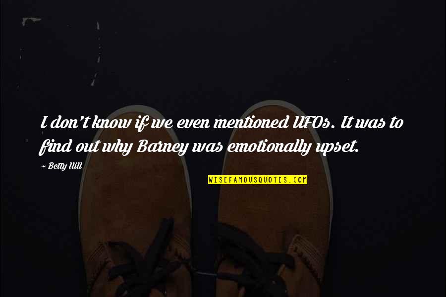The Day I Stop Loving You Quotes By Betty Hill: I don't know if we even mentioned UFOs.