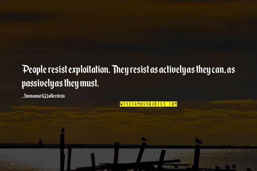 The Day I Stop Loving You Quotes By Immanuel Wallerstein: People resist exploitation. They resist as actively as