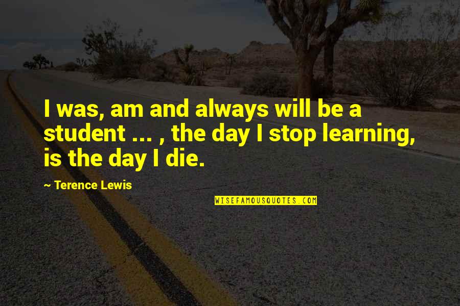 The Day I Stop Quotes By Terence Lewis: I was, am and always will be a