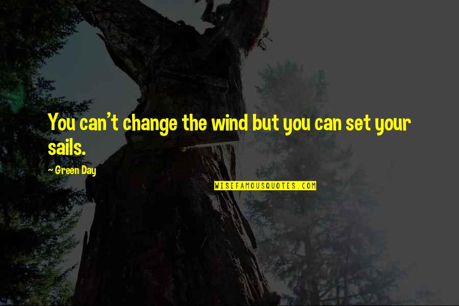 The Day Inspirational Quotes By Green Day: You can't change the wind but you can