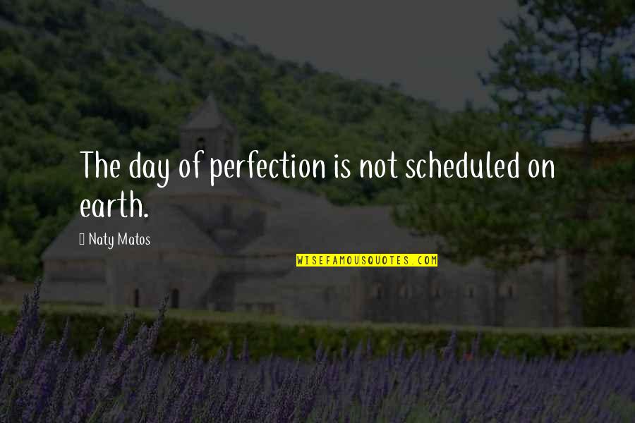 The Day Inspirational Quotes By Naty Matos: The day of perfection is not scheduled on The Day Inspirational Quotes By Naty Matos: The day of perfection is not scheduled on