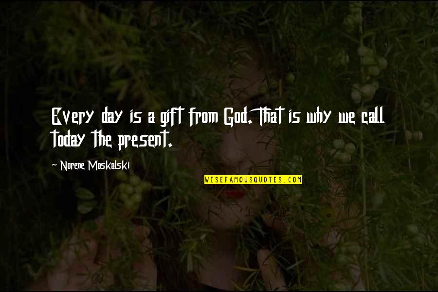 The Day Inspirational Quotes By Norene Moskalski: Every day is a gift from God. That
