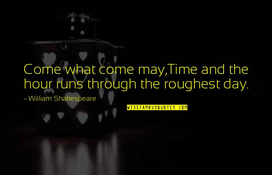 The Day Inspirational Quotes By William Shakespeare: Come what come may,Time and the hour runs