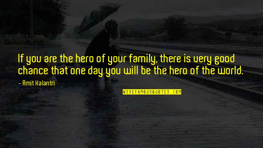 The Day Motivational Quotes By Amit Kalantri: If you are the hero of your family,