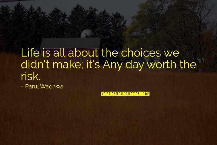 The Day Motivational Quotes By Parul Wadhwa: Life is all about the choices we didn't
