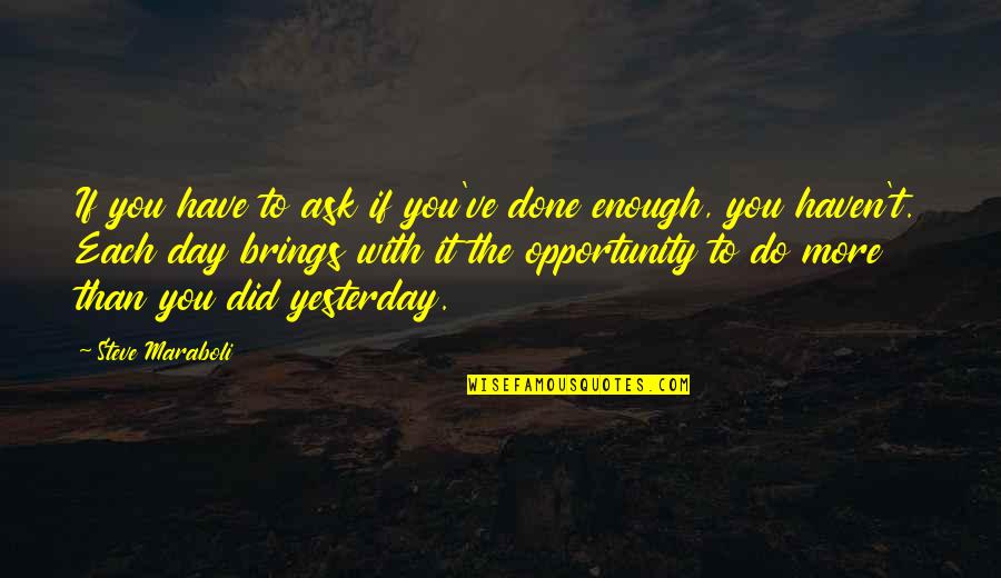 The Day Motivational Quotes By Steve Maraboli: If you have to ask if you've done