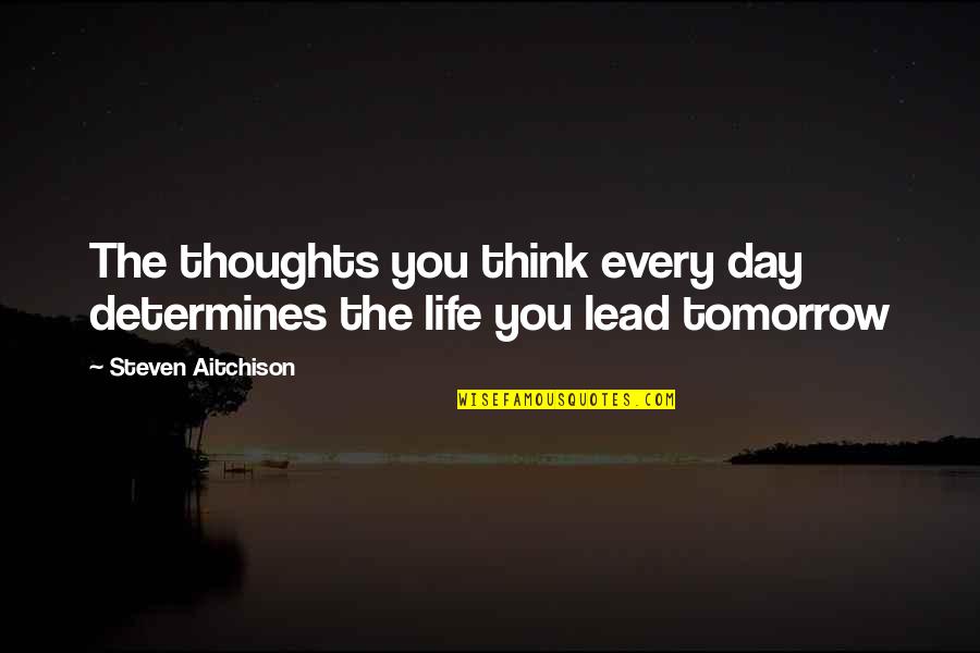 The Day Motivational Quotes By Steven Aitchison: The thoughts you think every day determines the