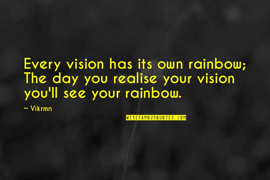 The Day Motivational Quotes By Vikrmn: Every vision has its own rainbow; The day