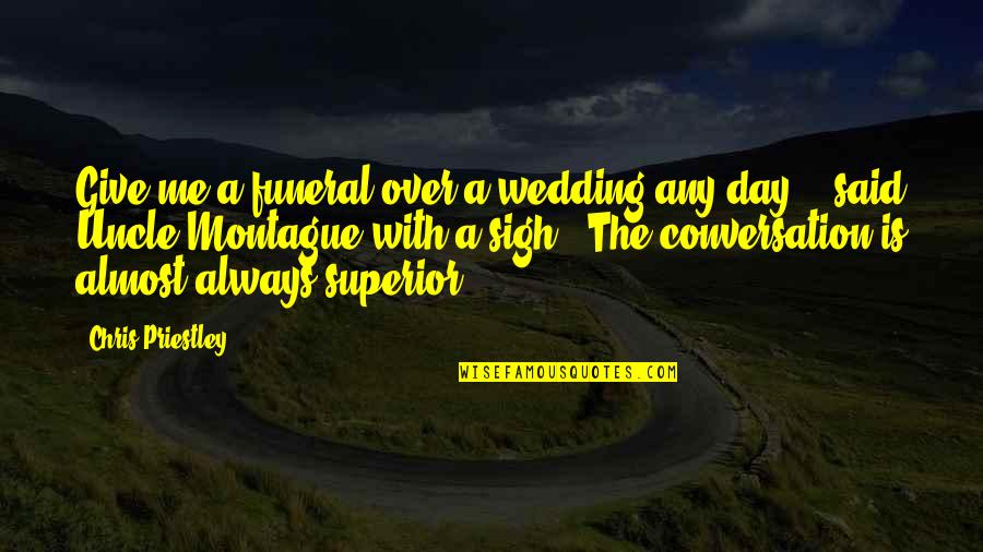 The Day Of A Funeral Quotes By Chris Priestley: Give me a funeral over a wedding any