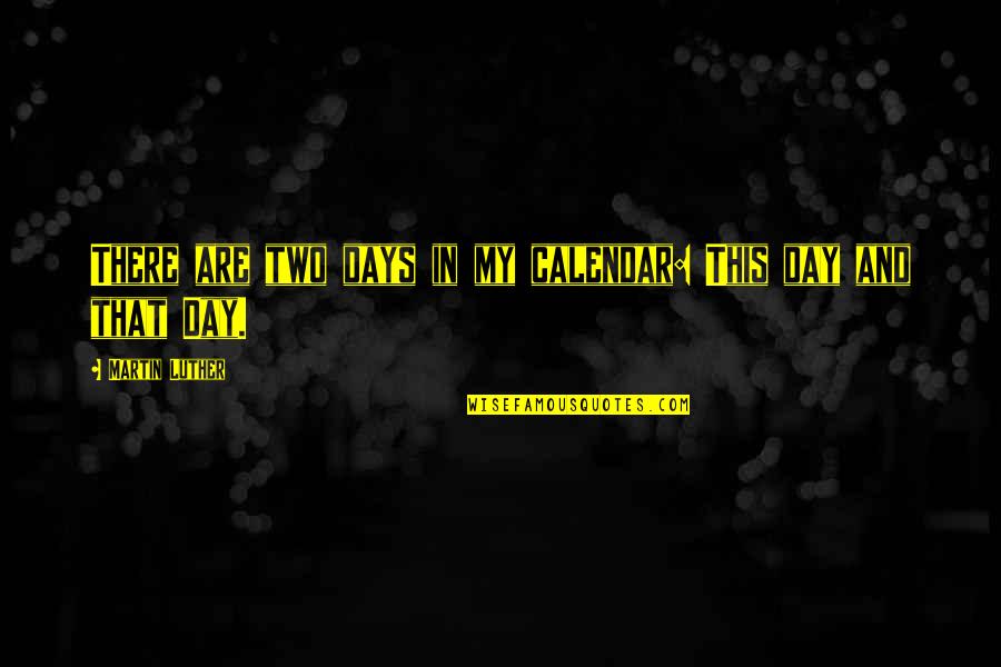 The Day Of Judgement Quotes By Martin Luther: There are two days in my calendar: This The Day Of Judgement Quotes By Martin Luther: There are two days in my calendar: This