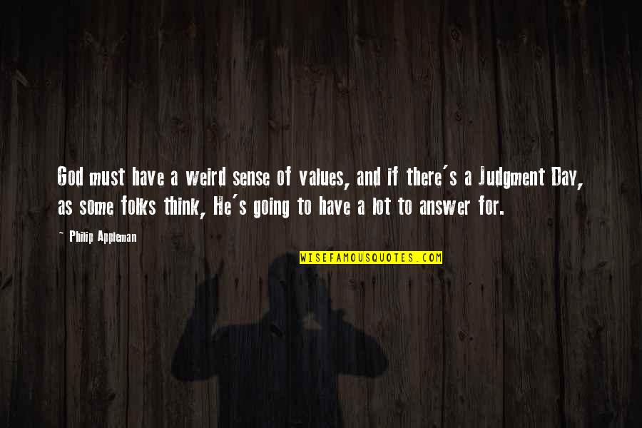 The Day Of Judgement Quotes By Philip Appleman: God must have a weird sense of values, The Day Of Judgement Quotes By Philip Appleman: God must have a weird sense of values,