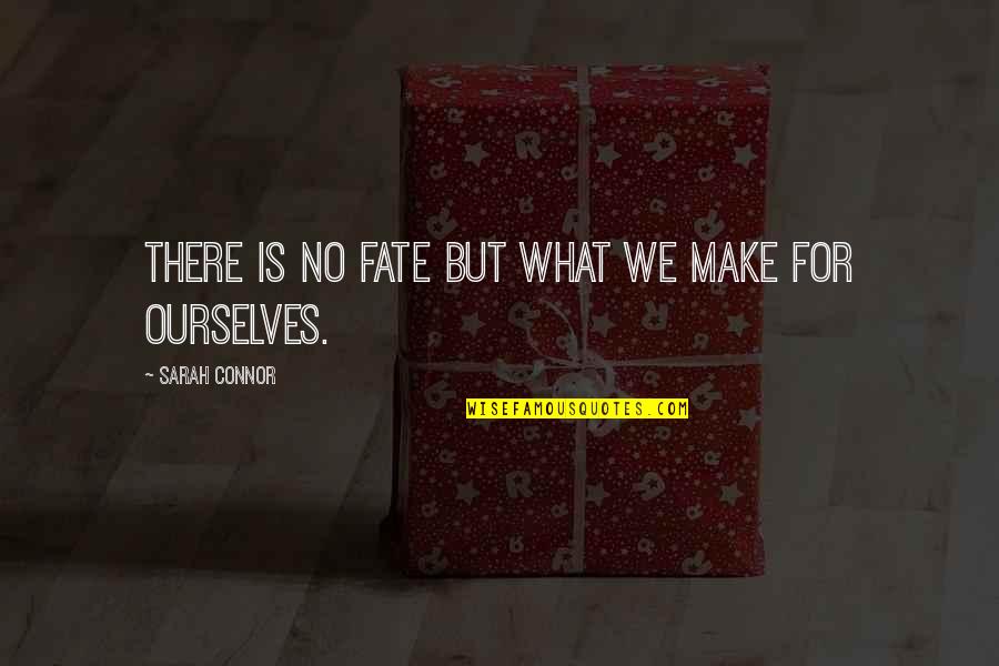 The Day Of Judgement Quotes By Sarah Connor: There is no fate but what we make The Day Of Judgement Quotes By Sarah Connor: There is no fate but what we make