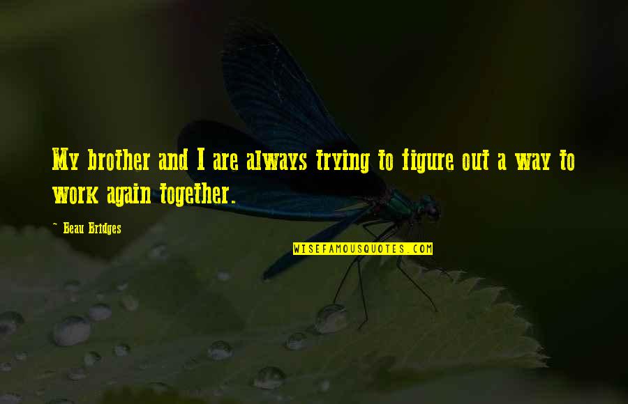 The Day Of The Doctor Clara Quotes By Beau Bridges: My brother and I are always trying to