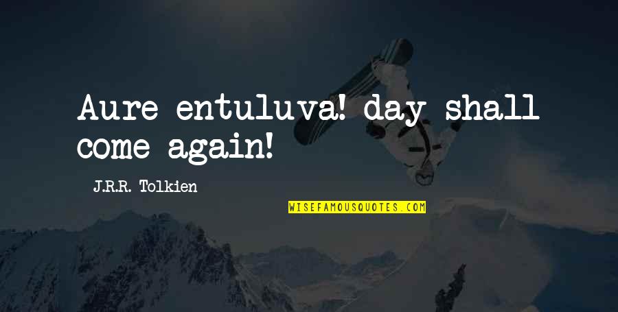 The Day Shall Come Quotes By J.R.R. Tolkien: Aure entuluva! day shall come again! The Day Shall Come Quotes By J.R.R. Tolkien: Aure entuluva! day shall come again!