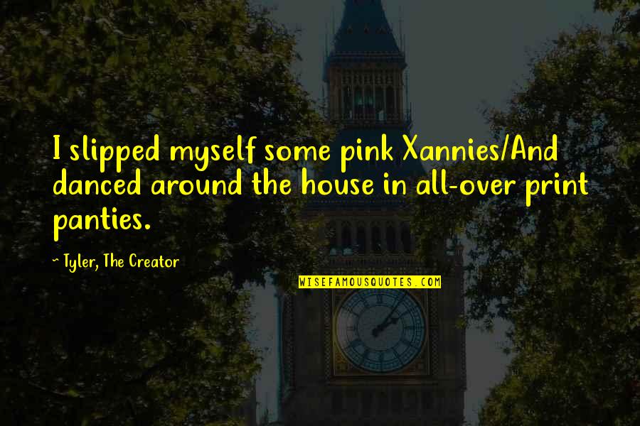 The Day The Earth Stood Still Quotes By Tyler, The Creator: I slipped myself some pink Xannies/And danced around The Day The Earth Stood Still Quotes By Tyler, The Creator: I slipped myself some pink Xannies/And danced around