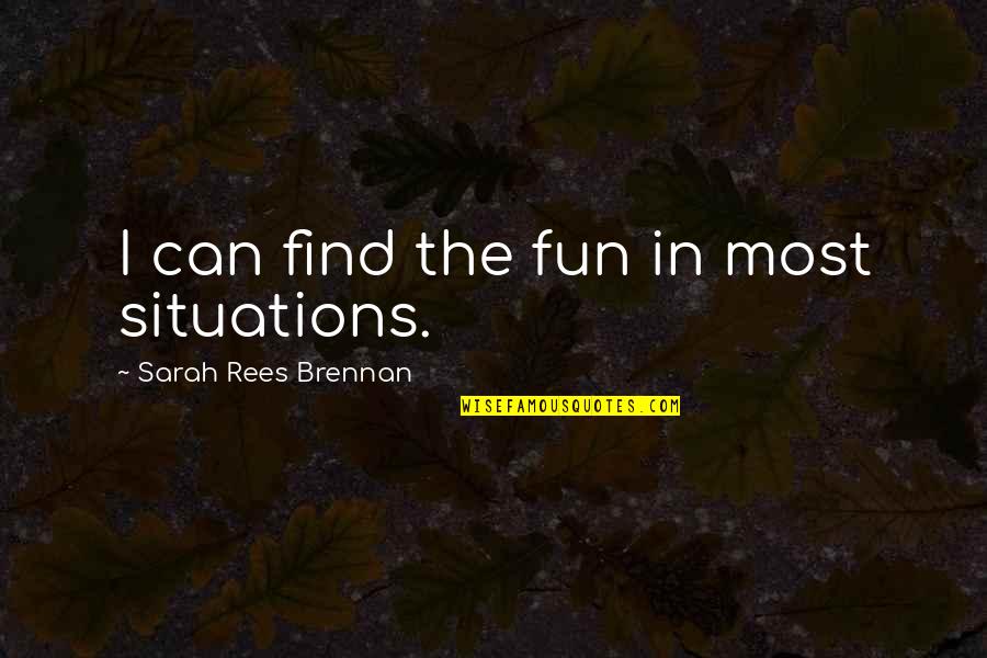 The Day The Music Died Quote Quotes By Sarah Rees Brennan: I can find the fun in most situations.