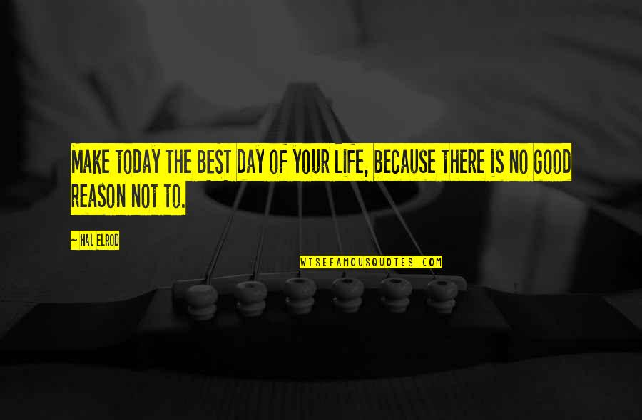 The Day Today Best Quotes By Hal Elrod: Make today the BEST day of your life,