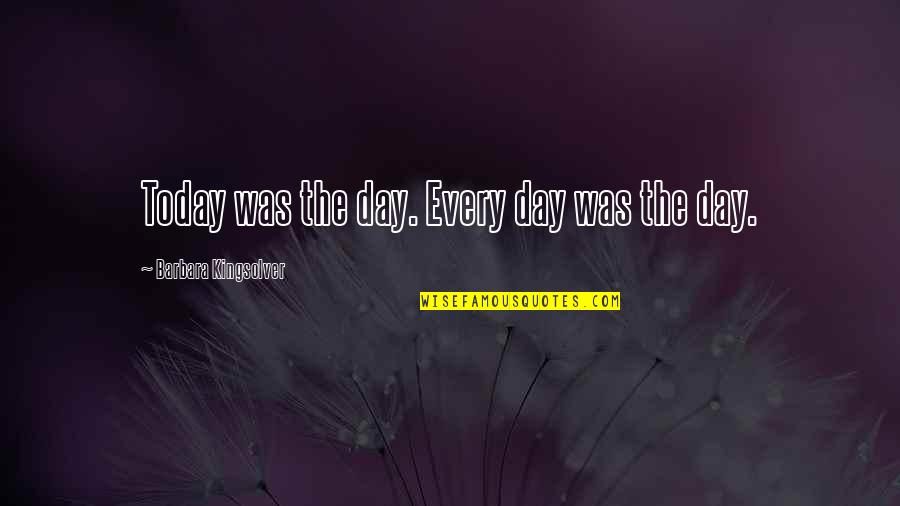 The Day Today Quotes By Barbara Kingsolver: Today was the day. Every day was the