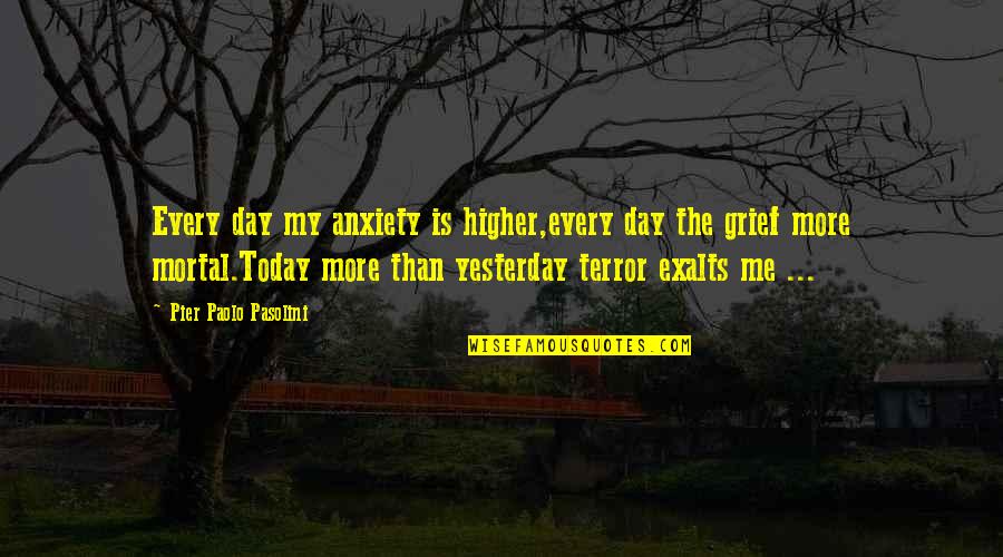 The Day Today Quotes By Pier Paolo Pasolini: Every day my anxiety is higher,every day the