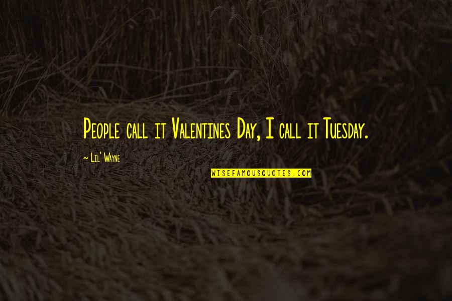 The Day Tuesday Quotes By Lil' Wayne: People call it Valentines Day, I call it The Day Tuesday Quotes By Lil' Wayne: People call it Valentines Day, I call it