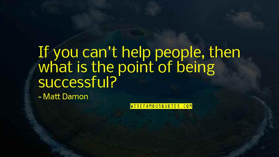 The Day Violence Died Quotes By Matt Damon: If you can't help people, then what is