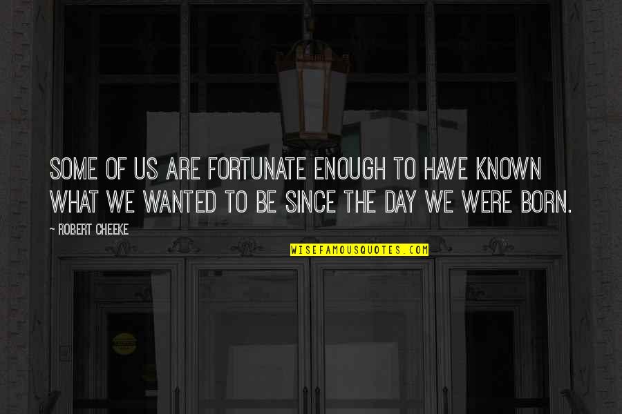 The Day We Are Born Quotes By Robert Cheeke: Some of us are fortunate enough to have